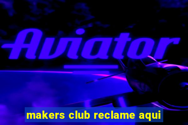 makers club reclame aqui